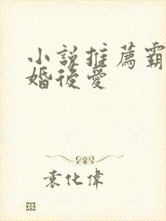 小说推荐霸总先婚后爱