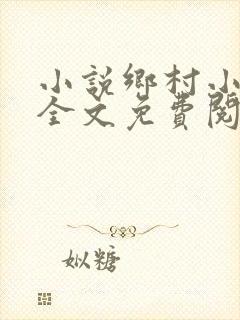 小说乡村小医仙全文免费阅读