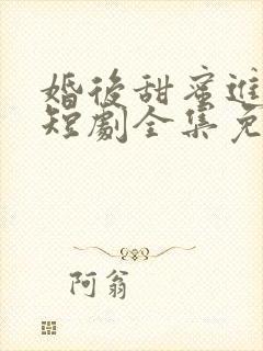 婚后甜蜜进行时短剧全集免费播放20