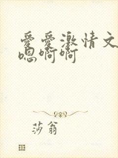 爱爱激情文学嗯嗯啊啊