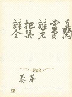 谁把谁当真漫画全集免费阅读