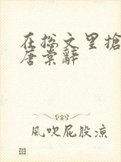 在总文里抢主角唐棠辞