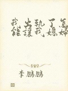 我出轨了怎样才能让我媳妇原谅我