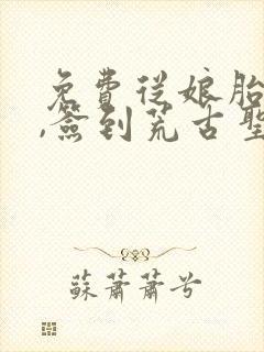 免费从娘胎开始,签到荒古圣体阅读封面
