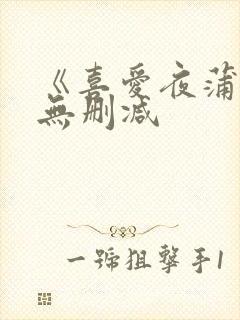 《喜爱夜蒲5》无删减