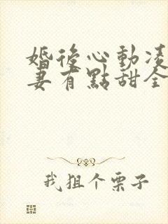 婚后心动凌总追妻有点甜全文免费阅读陈媛