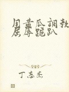 用黄瓜调教玩弄屈辱跪趴