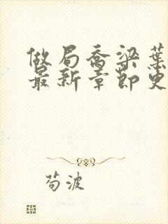 做局乔梁叶心仪最新章节更新时间