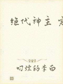绝代神主 完结