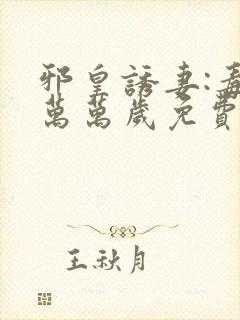 邪皇诱妻:毒妃万万岁免费阅读