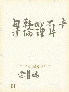 日韩av不卡高清伦理片