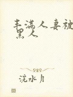 丰满人妻被中出 黑人