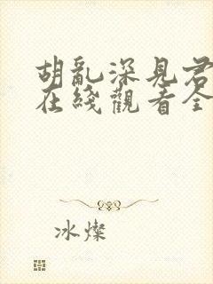 胡乱深见君动漫在线观看全集无删减版
