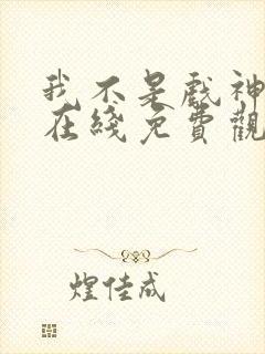 我不是戏神小说在线免费观看