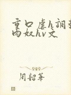 重口虐h调教h肉奴hv文