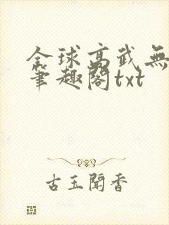 全球高武无删减笔趣阁txt