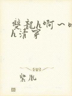 双龙h啊～嗯啊h清穿封面