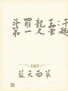 斗罗龙王:千古第一人笔趣阁