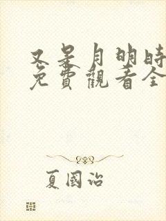 又是月明时短剧免费观看全集高清版