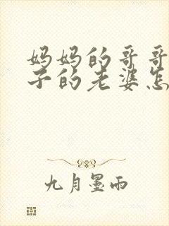 妈妈的哥哥的儿子的老婆怎么称呼