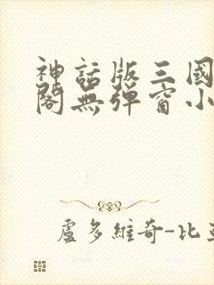 神话版三国笔趣阁无弹窗小说