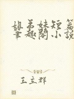 姐弟妹短篇合集笔趣阁小说