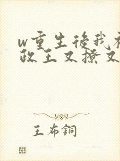 w重生后我被摄政王又撩又宠》小说