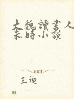大魏读书人七月未时小说