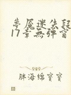 梦魇迷失段衍第17章无弹窗笔趣阁