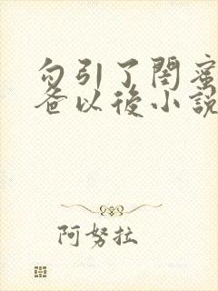 勾引了闺蜜的爸爸以后小说