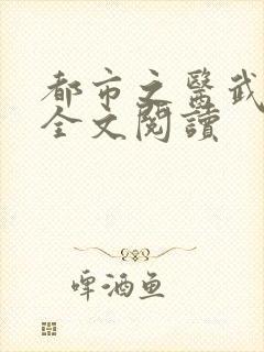 都市之医武风流全文阅读