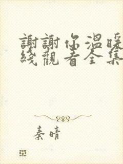 谢谢你温暖我在线观看全集免费播放