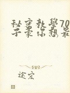 秘密教学70话子豪你想最新章节