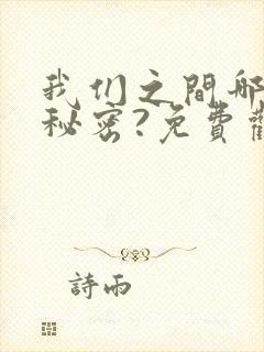 我们之间哪来的秘密?免费观看漫画全集高清封面