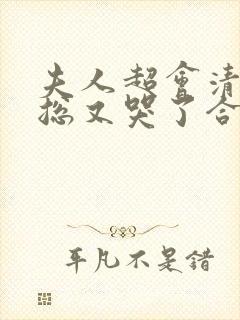 夫人超会清冷傅总又哭了合集