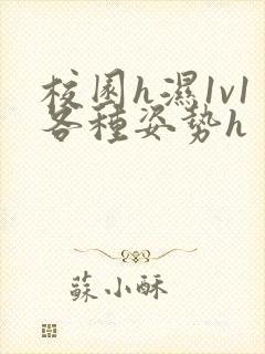 校园h湿1v1各种姿势h