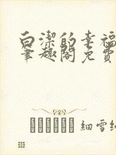 白洁的幸福生活笔趣阁免费阅读