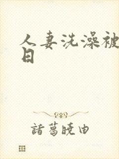 人妻洗澡被公强日