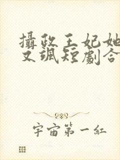 摄政王妃她又美又飒短剧合集