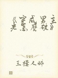 《穿成男主白月光怎么破》
