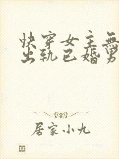 快穿女主无三观出轨已婚男主