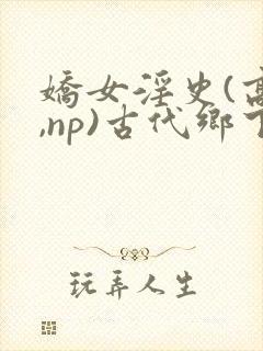 娇女淫史(高h,np)古代乡下