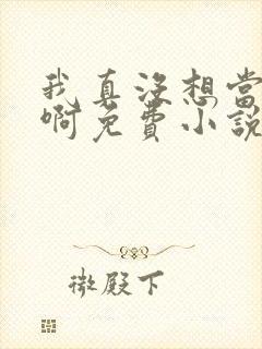 我真没想当皇帝啊免费小说阅读