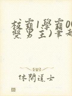 校霸1学霸0(双男主)笔趣阁