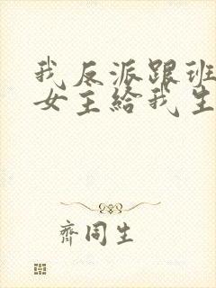 我反派跟班忽悠女主给我生孩子