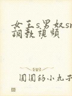 女王s男奴sm调教视频