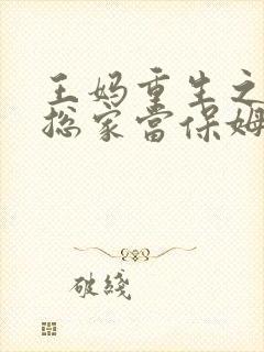 王妈重生之在霸总家当保姆