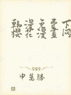 韩漫免费下拉式樱花漫画网