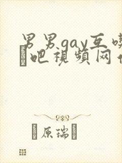 男男gay互吃鳮吧视频网站