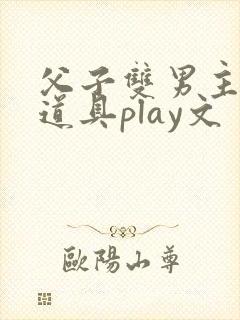 父子双男主调教道具play文